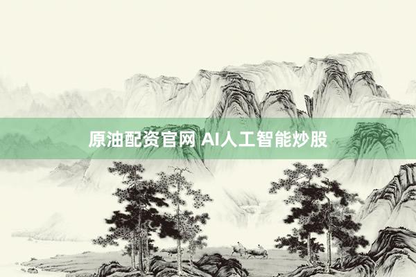 原油配资官网 AI人工智能炒股