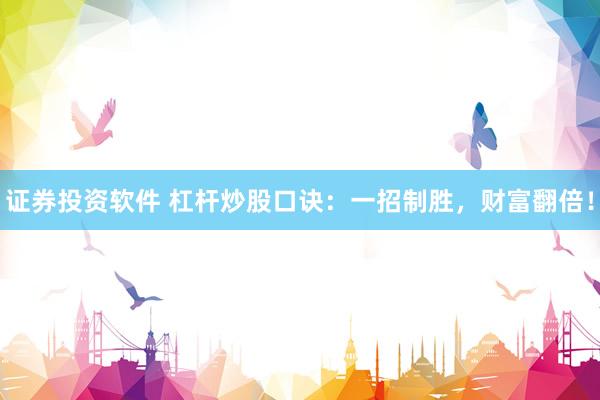 证券投资软件 杠杆炒股口诀：一招制胜，财富翻倍！